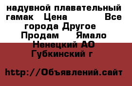 Tamac надувной плавательный гамак › Цена ­ 2 500 - Все города Другое » Продам   . Ямало-Ненецкий АО,Губкинский г.